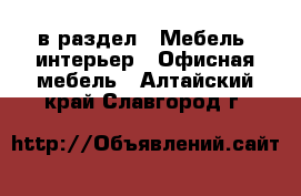  в раздел : Мебель, интерьер » Офисная мебель . Алтайский край,Славгород г.